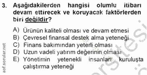 3. soru: Aşağıdakilerden hangisi olumlu itibarı devam ettirecek ve koruyacak faktörlerden biri değildir? A) Ürünün kaliteli ol…