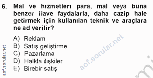 6. soru: Mal ve hizmetleri para, mal veya buna benzer ilave faydalarla, daha cazip hale getirmek için kullanılan teknik ve ara…