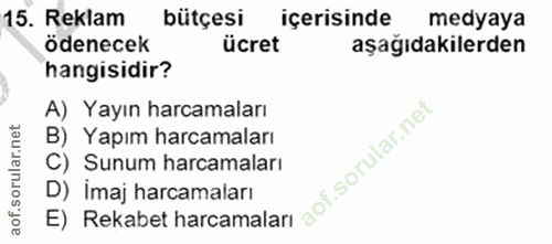 15. soru: Reklam bütçesi içerisinde medyaya ödenecek ücret aşağıdakilerden hangisidir? A) Yayın harcamaları B) Yapım harcamalar…