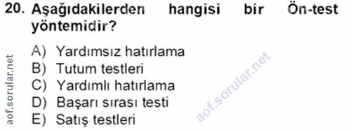 20. soru: Aşağıdakilerden hangisi bir Ön-test yöntemidir? A) Yardımsız hatırlama B) Tutum testleri C) Yardımlı hatırlama D) Baş…