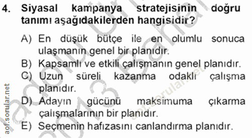 4. soru: Siyasal kampanya stratejisinin dogru tanımı aşağıdakilerden hangisidir? A) En düşük bütçe ile en olumlu sonuca ulaşma…