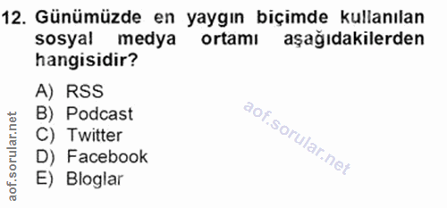 12. soru: Günümüzde en yaygın biçimde kullanılan sosyal medya ortami aşağıdakilerden hangisidir? A) RSS B) Podcast C) Twitter D…