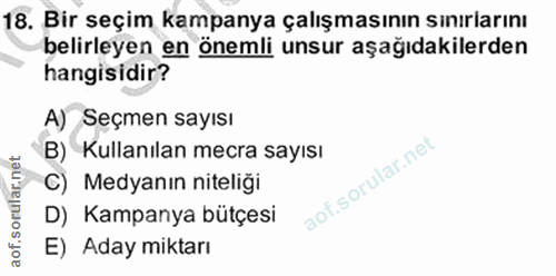 18. soru: Bir seçim kampanya çalışmasının sınıriarını belirleyen en önemli unsur aşağıdakilerden hangisidir? A) Seçmen sayısı B…