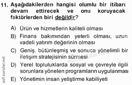 11. soru: Aşağıdakilerden hangisi olumlu bir itibarı devam ettirecek ve onu koruyacak faktörlerden biri değildir? A) Urün ve hi…