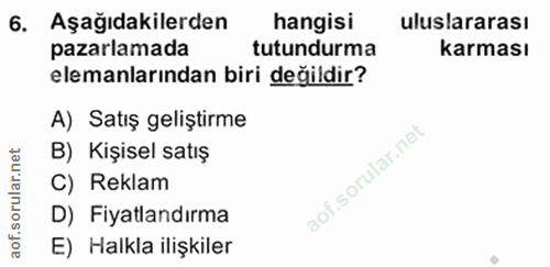 6. soru: Aşağıdakilerden hangisi uluslararası pazarlamada tutundurma karması elemanlarından biri değildir? A) Satış geliştirme…