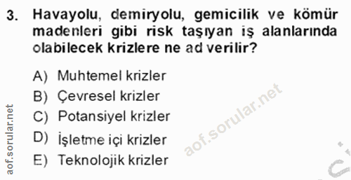 3. soru: Havayolu, demiryolu, gemicilik ve kömür madenleri gibi risk taşıyan iş alanlarında olabilecek krizlere ne ad verilir?…