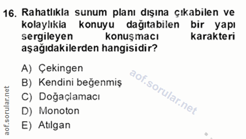 16. soru: Rahatlıkla sunum planı dışına çıkabilen ve kolaylıkia konuyu dağıtabilen bir yapı sergileyen konuşmacı karakteri aşağ…