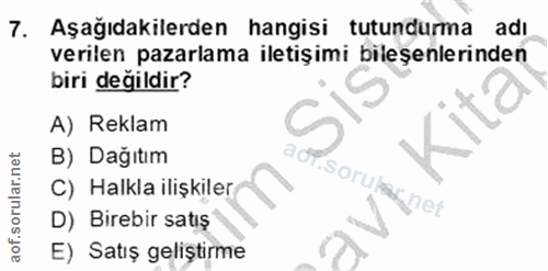 7. soru: Aşağıdakilerden hangisi tutundurma adı verilen pazarlama iletişimi bileşenlerinden biri değildir? A) Reklam B) Dağıtı…