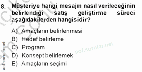 8. soru: Müşteriye hangi mesajın nasıl verileceğinin belirlendiği satış geliştirme süreci aşağıdakilerden hangisidir? A)_Amaçl…