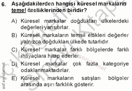 6. soru: Aşağıdakilerden hangisi küresel markaların teme! özelliklerinden biridir? A) Küresel markalar doğdukları ülkelerdeki…