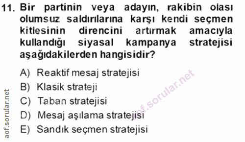 11. soru: Bir partinin veya adayın, rakibin olası olumsuz saldırılarına karşı kendi seçmen kitlesinin direncini artırmak amacıy…