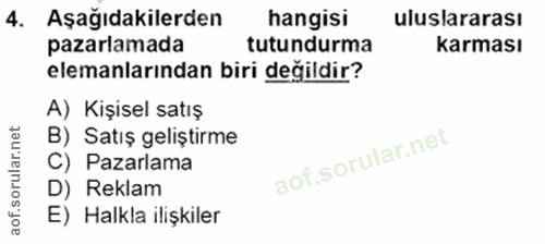 4. soru: Aşağıdakilerden hangisi uluslararası pazarlamada tutundurma karması elemanlarından biri değildir? A) Kişisel satış B)…