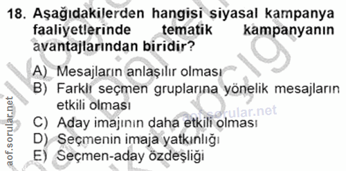 18. soru: Aşağıdakilerden hangisi şiyasal kampanya faaliyetlerinde tematik kampanyanın avantajlarından biridir? A)_ Mesajların…
