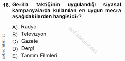16. soru: Gerilla taktiğinin uygulandiğı siyasal kampanyalarda kullanılan en uygun mecra aşağıdakilerden hangisidir? A) Radyo r…