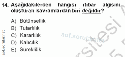 14. soru: Aşağıdakilerden hangisi itibar algisinı oluşturan kavramlardan biri değildir? A) Bütünsellik B) Tutarlılık C) Kararlı…