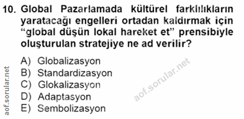 10. soru: Global Pazarlamada kültürel farklılıkların yaratacağı engelleri ortadan kaldırmak için "global düşün lokal hareket et…