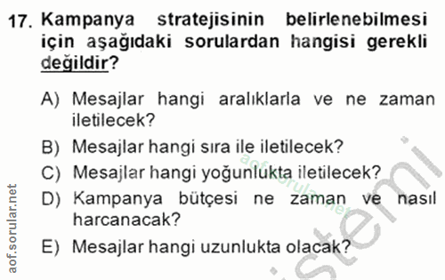 17. soru: Kampanya stratejisinin belirlenebilmesi için aşağıdaki sorulardan hangisi gerekli degildir? A) Mesajlar hangi aralıkl…