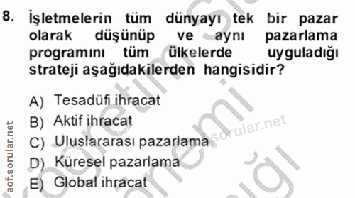 8. soru: İşletmelerin tüm dünyayı tek bir pazar olarak düşünüp ve aynı pazarlama programini tüm ülkelerde uyguladığı strateji…
