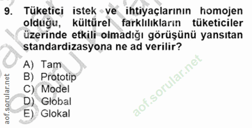 9. soru: Tüketici istek-ve ihtiyaçlarının homojen olduğu, kültürel farklılıkların tüketiciler üzerinde etkili olmadığı görüşün…