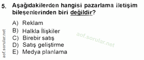 5. soru: Aşağıdakilerden hangisi pazarlama iletişim bileşenlerinden biri değildir? A) Reklam B) Halkla İlişkiler C) Birebir sa…