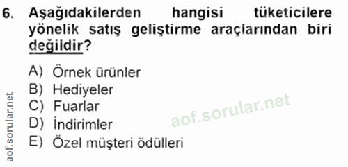 6. soru: Aşağıdakilerden hangisi tüketicilere yönelik satış geliştirme araçiarından biri değildir? A) Örnek ürünler B) Hediyel…