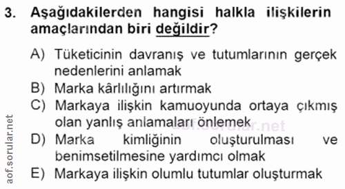 3. soru: Aşağıdakilerden hangisi halkla ilişkilerin amaçlarından biri değildir? A) Tüketicinin davranış ve tutumlarının gerçek…
