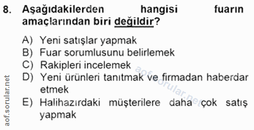 8. soru: Aşağıdakilerden hangisi fuarin amaçlarından biri değildir? A) Yeni satışlar yapmak B) Fuar sorumlusunu belirlemek C)…