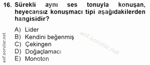 16. soru: Sürekli ayni ses tonuyla konuşan, heyecansız konuşmacı tipi aşağıdakilerden hangisidir? A) Lider B) Kendini beğenmiş…