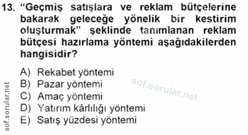 13. soru: "Geçmiş satışlara ve reklam bütçelerine bakarak geleceğe yönelik bir kestirim oluşturmak" şeklinde tanımlanan reklam…