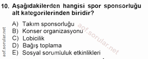 10. soru: Aşağıdakilerden hangisi spor sponsorluğu alt kategorilerinden biridir? A) Takım sponsorluğu C) Lobicilik D) Bağış top…