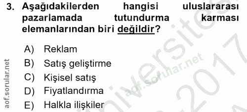 3. soru: Aşağıdakilerden hangisi uluslararası pazarlamada tutundurma karması elemanlarından biri değildir? A) Reklam B) Satış…