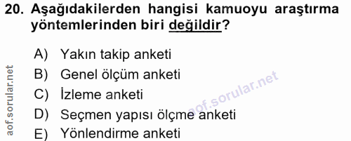 20. soru: Aşağıdakilerden hangisi kamuoyu araştırma yöntemlerinden biri değildir? A) Yakın takip anketi B) Genel ölçüm anketi o…