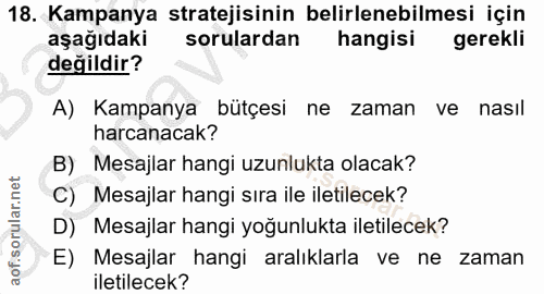 18. soru: Kampanya stratejisinin belirlenebilmesi için aşağıdaki sorulardan hangisi gerekli değildir? A) Kampanya bütçesi ne za…