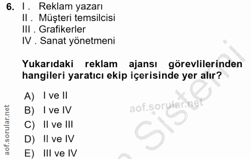 6. soru: 1. Reklam yazarı II. Müşteri temsilcisi III. Grafikerler IV . Sanat yönetmeni Yukarıdaki reklam ajansı görevlilerinde…