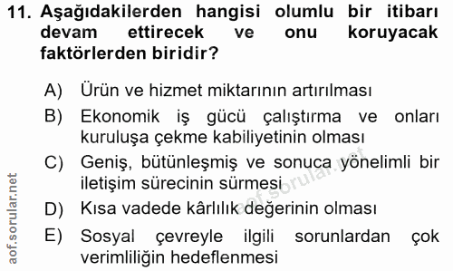 11. soru: Aşağıdakilerden hangisi olumlu bir itibarı devam ettirecek ve onu koruyacak faktörlerden biridir? A) Ürün ve hizmet m…