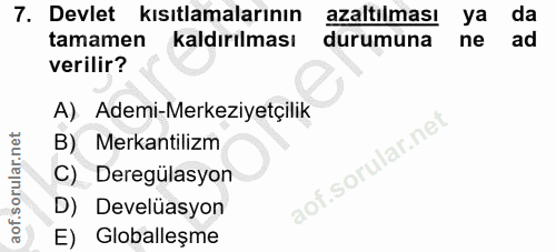7. soru: Devlet kısıtlamalarının azaltılması ya da tamamen kaldırılması durumuna ne ad verilir? A) Ademi-Merkeziyetçilik B) Me…