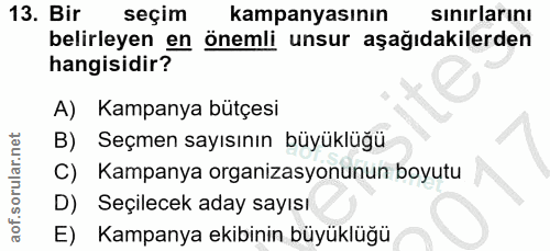 13. soru: Bir seçim kampanyasının sınırlarını belirleyen en önemli unsur aşağıdakilerden hangisidir? A) Kampanya bütçesi B) Seç…