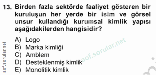 13. soru: Birden fazla sektörde faaliyet gösteren bir kuruluşun her yerde bir isim ve görsel unsur kullandığı kurumsal kimlik y…