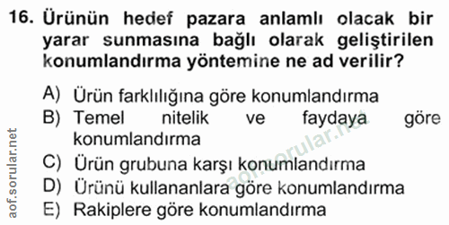16. soru: Urünün hedef pazara anlamlı olacak bir yarar sunmasına • bağlı olarak geliştirilen konumlandırma yöntemine ne ad veri…