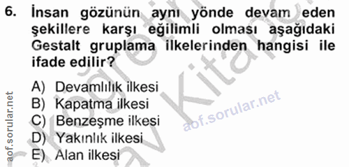 6. soru: İnsan gözünün aynı yönde devam eden şekillere karşı eğilimli olması aşağıdaki Gestalt gruplama ilkelerinden hangisi i…