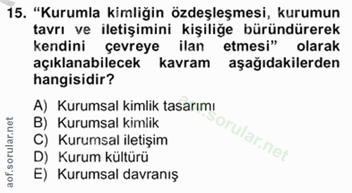 15. soru: "Kurumla kimliğin özdeşleşmesi, kurumun tavrı ve iletişimini kişiliğe büründürerek kendini çevreye ilan etmesi" olara…
