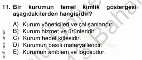11. soru: Bir kurumun temel kimlik göstergesi. aşağıdakilerden hangisidir? A) Kurum yöneticileri ve çalışanlarıdır. B) Kurum hi…