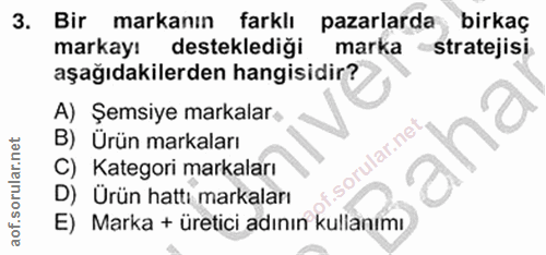 3. soru: Bir markanın farklı pazarlarda birkaç markayı desteklediği marka •stratejisi aşağıdakilerden hangisidir? A) Şemsiye m…