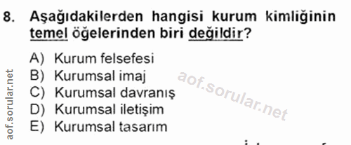8. soru: Aşağıdakilerden hangisi kurum kimliğinin temel öğelerinden biri değildir? A) Kurum felsefesi B) Kurumsal imaj C) Kuru…