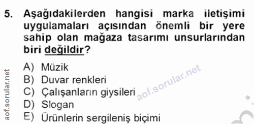 5. soru: Aşağıdakilerden hangisi marka iletişimi uygulamaları açısından önemli bir yere sahip olan mağaza tasarımı unsurlarınd…