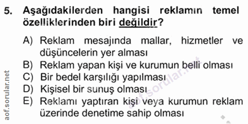 5. soru: Aşağıdakilerden hangisi reklamın temel özelliklerinden biri değildir? A) Reklam mesajinda mallar, hizmetler ve düşünc…