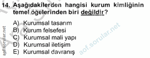 14. soru: Aşağıdakilerden hangisi kurum kimliğinin temel öğelerinden biri değildir? A) Kurumsal tasarım B) Kurum felsefesi C) K…