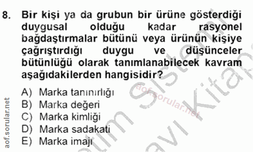8. soru: Bir kişi ya da grubun bir ürüne gösterdiği duygusal oldugu kadar rasyonel bağdaştırmalar bütünü veya ürünün kişiye ça…
