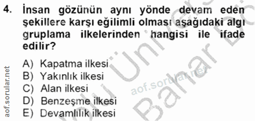 4. soru: İnsan gözünün aynı yönde devam eden şekillere karşı eğilimli olması aşağıdaki algı gruplama ilkelerinden 'hangisi ile…