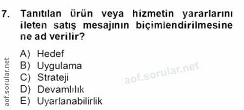 7. soru: Tanıtılan ürün veya hizmetin yararlarını ileten satış mesajının biçimlendirilmesine ne ad verilir? A) Hedef B) Uygula…